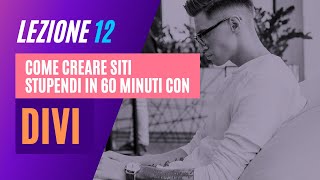 Creare siti stupendi in 60 minuti con Divi di Elegant Themes & Wordpress - Lezione 12