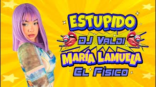 Maria Lamuela X El Físico X Dj Valdi - Estupido