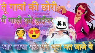 तूं गावां की छोरी मैं गाड़ी को ड्राईवर 👰 मारे जाया पछे मने भूल मत जाजे ये 💥 DJ REMIX SONG RAJSTHANE