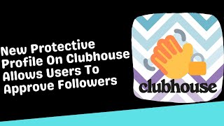 New Protective Profile On Clubhouse Allows Users To Approve Followers | Tech News