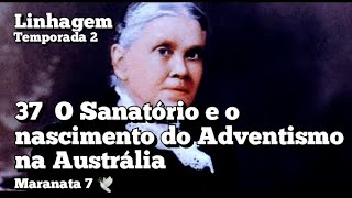 37. O Sanatório e o nascimento do adventismo na Austrália. Linhagem.  Temporada 2