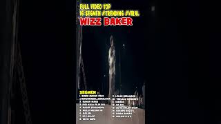 WIZZ BAKER FULL VIDEO TOP 16 SEGMEN #trending  #viral