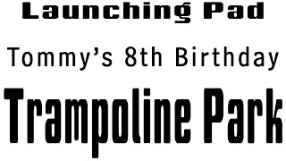 Launching Pad Trampoline Park - Tommy 8th Birthday Bash ! ! !