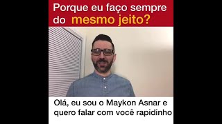 PORQUE EU FAÇO SEMPRE DO MESMO JEITO | Maykon Asnar