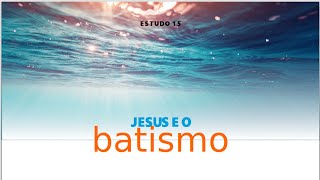 Estudo Bíblico 15. Jesus e o Batismo,  20h00