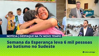 Semana da Esperança leva 6 mil pessoas ao batismo no Sudeste I TV Novo Tempo