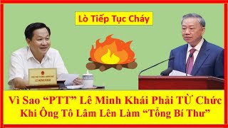 Vì Sao “PTT” Lê Minh Khái Phải TỪ Chức Khi Ông Tô Lâm Lên Làm “Tổng Bí Thư”