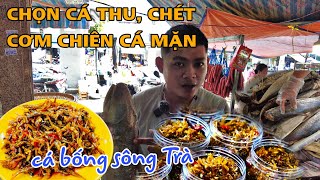 Kinh nghiệm chọn cá THU CHÉT làm cơm chiên cá mặn, Đặc sản Cá Bống Cát Sông Trà lần đầu bán đã hot