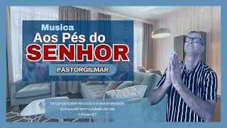 Aos Pés do SENHOR// PASTOR GILMAR DOS SANTOS.