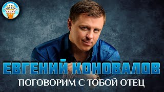 ЕВГЕНИЙ КОНОВАЛОВ ✮ ПОГОВОРИМ С ТОБОЙ ОТЕЦ ✮ ДУШЕВНАЯ ПЕСНЯ ✮ EVGENY KONOVALOV ✮ BEST SONGS