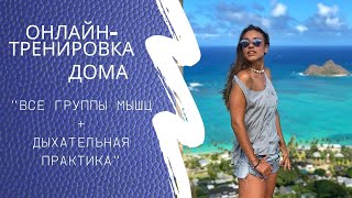 ТРЕНИРУЕМСЯ ДОМА! ВСЕ ГРУППЫ МЫШЦ + ДЫХАТЕЛЬНАЯ ПРАКТИКА