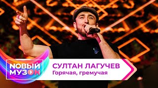 Султан Лагучев — Горячая, гремучая | Концерт NOВЫЙ МУЗON 2023