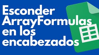 Cómo esconder los ArrayFormulas en los encabezados de las tablas en Google SHEETS