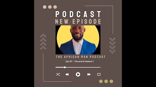 The end of season 1 of the African Man Podcast