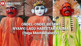 ONDEL-ONDEL BETAWI NYANYI LAGU HABEETAK YAUMA (Haga Mestakhabeya)