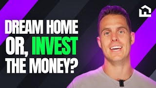 Should You Buy Your Dream Home or Invest the Money?