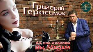 Григорий Герасимов - " Ах, как красивы вы, Мадам " ТОП ХИТ ШАНСОНА !!!