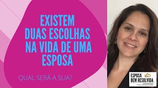 EXISTEM DUAS ESCOLHAS NA VIDA DE UMA ESPOSA | CARLA CUNHA