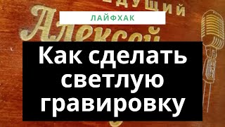 Как сделать светлую гравировку. Лайфхак