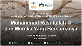 Khutbah Jumat: Muhammad Rasulullah ﷺ dan Mereka yang Bersamanya - Ustaz Fadly Fauzan Hafizhahullah