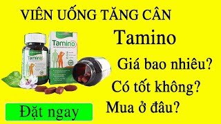 Viên uống tăng cân Tamino có tốt không, giá bao nhiêu và mua ở đâu?