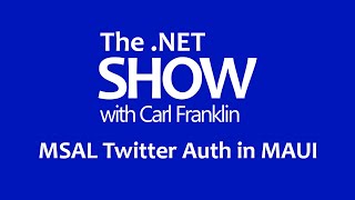 MSAL Twitter Auth in MAUI: The .NET Show with Carl Franklin Ep 25