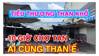 TIỂU THƯƠNG THAN KHỔ. 10 GIỜ SÁNG TAN CHỢ AI CŨNG THAN Ế