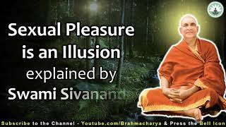 Video 7: Swami Sivananda now goes to the root of what sexual pleasure is describing it as illusion