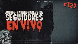 🔴 EN DIRECTO / AUDIOS PARANORMALES DE SEGUIDORES #127