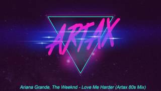 Ariana Grande, The Weeknd - Love Me Harder (Artax 80s Mix)