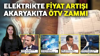 ELEKTRİK FİYATLARI ARTTI / AKARYAKITA ÖTV ZAMMI GELDİ | SEKTÖRDEN HABERLER