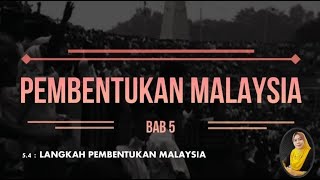 SUB. BAB 5.4: LANGKAH PEMBENTUKAN MALAYSIA