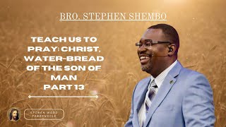 Teach Us To Pray; Christ, Water - Bread of The Son of Man Part 13 - Bro. Stephen Shembo