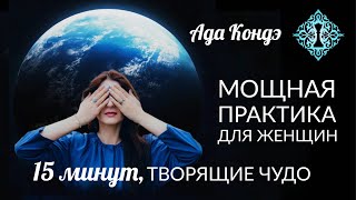 МОЩНАЯ ПРАКТИКА ДЛЯ ЖЕНЩИН (15 минут). НАПОЛНЕНИЕ СИЛОЙ, ИСЦЕЛЕНИЕ ЖЕНСКОЙ ЭНЕРГИИ. #АдаКондэНастрой