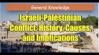 Israeli-Palestinian Conflict: History, Causes, and Implications