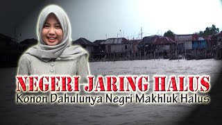 "NEGERI JARING HALUS" Konon Dahulunya Negeri Makhluk Halus