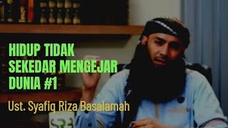 Hidup tidak hanya sekedar mencari dunia 1 - Ustadz Syafiq Riza Basalamah