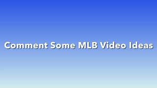 comment some mlb video ideas here