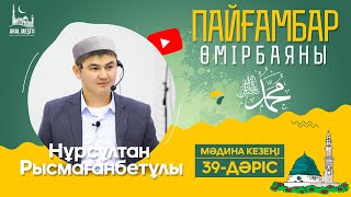 ұстаз Нұрсұлтан Рысмағанбетұлы - Пайғамбарымыз (ﷺ) өмірбаяны | 39-дәріс |