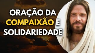 Oração da Compaixão e Solidariedade: Seguindo os Passos de Cristo