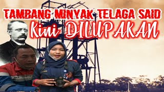 SUMUR MINYAK TELAGA SAID,KINI DILUPAKAN