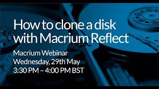 Webinar: How to Clone a Disk with Macrium Reflect