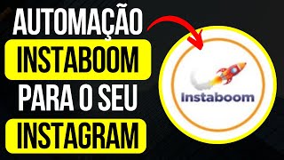 Instaboom - Automação para GANHAR SEGUIDORES no INSTAGRAM 2024