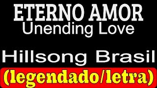 Eterno Amor - Unending Love - Hillsong Brasil (LETRA / LEGENDADO)