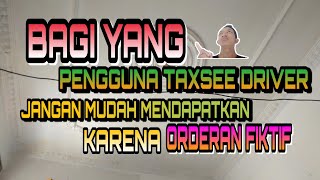 BAGI YANG PENGGUNA TAXSEE DRIVER JANGAN MUDAH MENDAPATKAN | KARENA ORDERAN FIKTIF!!!