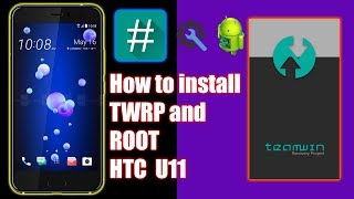 Htc U11 - how to flash TWRP and ROOT !