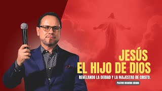 Jesús, el hijo de Dios. Pastor Ricardo Arana