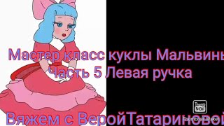 Мастер класс куклы Мальвины/ Часть 5 Левая ручка/ Вяжем с Верочкой Татариновой