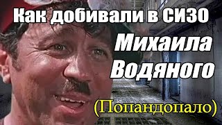 Как добивали в СИЗО Михаила Водяного (Попандопало)