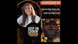 99 - Seed to Plate, Soil to Sky with Lois Ellen Frank (Keep On Cookin' Pod)